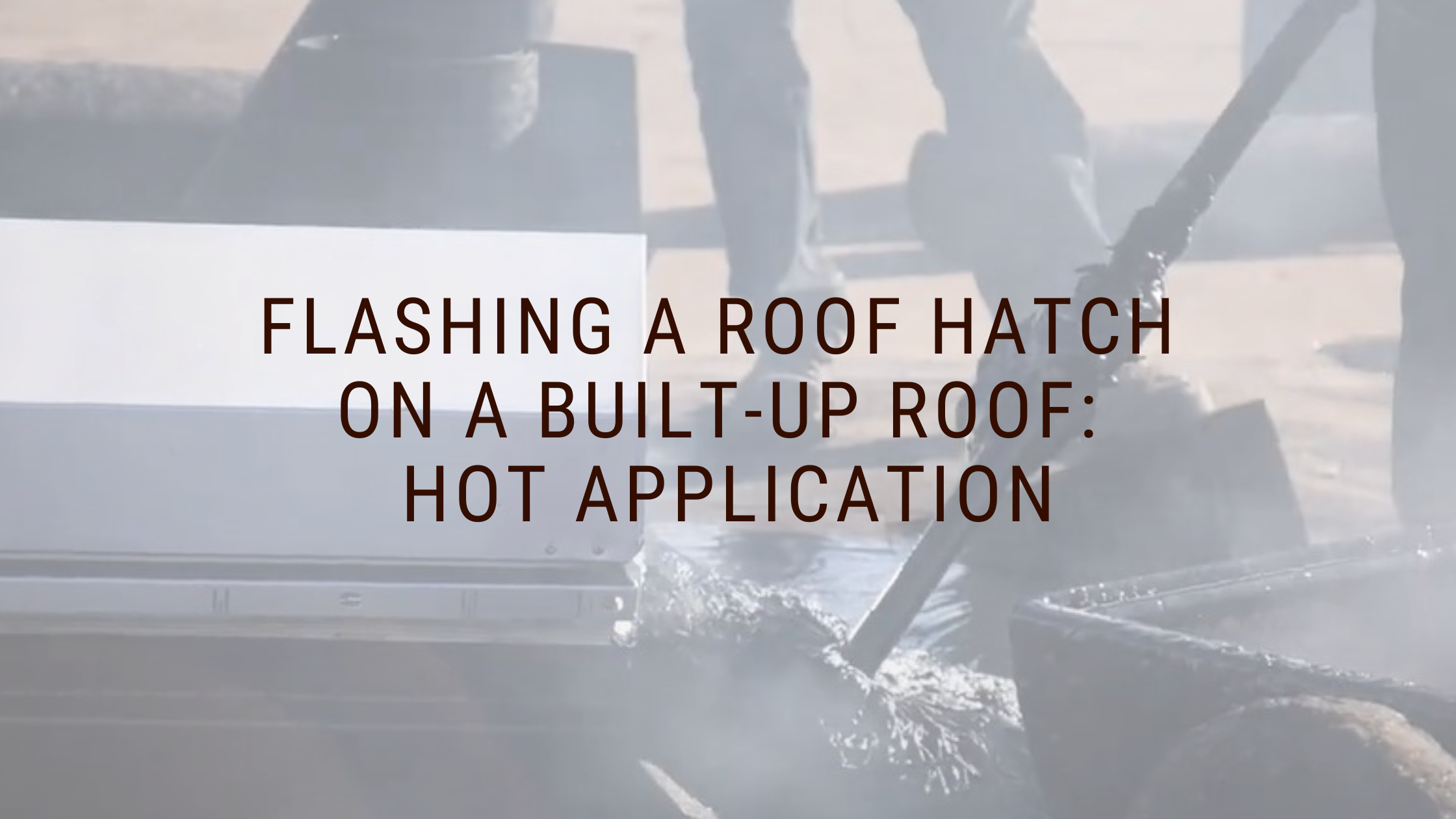 Flashing a Roof Hatch on a BuiltUp Roof Hot Application
